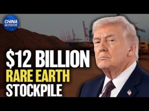 Trump Administration to Launch $12 Billion Rare Earth Stockpile | China in Focus