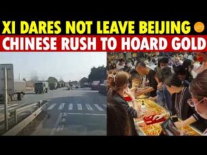 Beijing on Edge, Xi Dares Not Leave Beijing, Chinese Rush to Hoard Gold