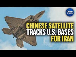 China Satellite Monitors U.S. Military Bases for Iran: Report | China in Focus