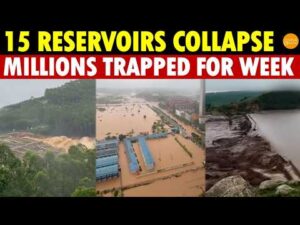 China’s Dam Disaster: 15 Reservoirs Collapse, Floods Won’t Recede, Villagers Left Trapped