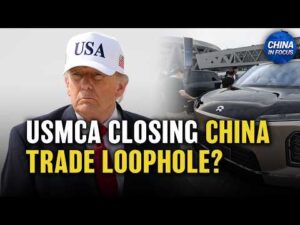 USMCA Closing China Trade Loophole? | China in Focus