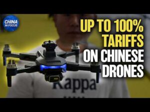 U.S. Tariffs Up to 100% on Chinese Drones | China in Focus